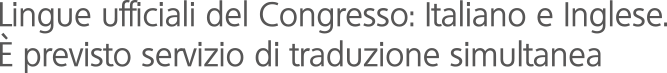 Lingue ufficiali del Congresso: Italiano e Inglese. &Egrave; previsto servizio di traduzione simultanea.