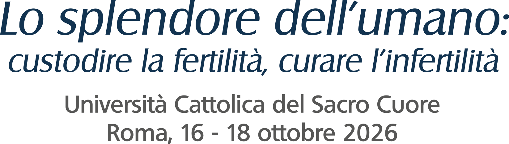 Lo splendore dell'umano: custodire la fertilit&agrave;, curare l'infertilit&agrave;. Universit&agrave; Cattolica del Sacro Cuore, Roma, 16 - 18 ottobre 2026